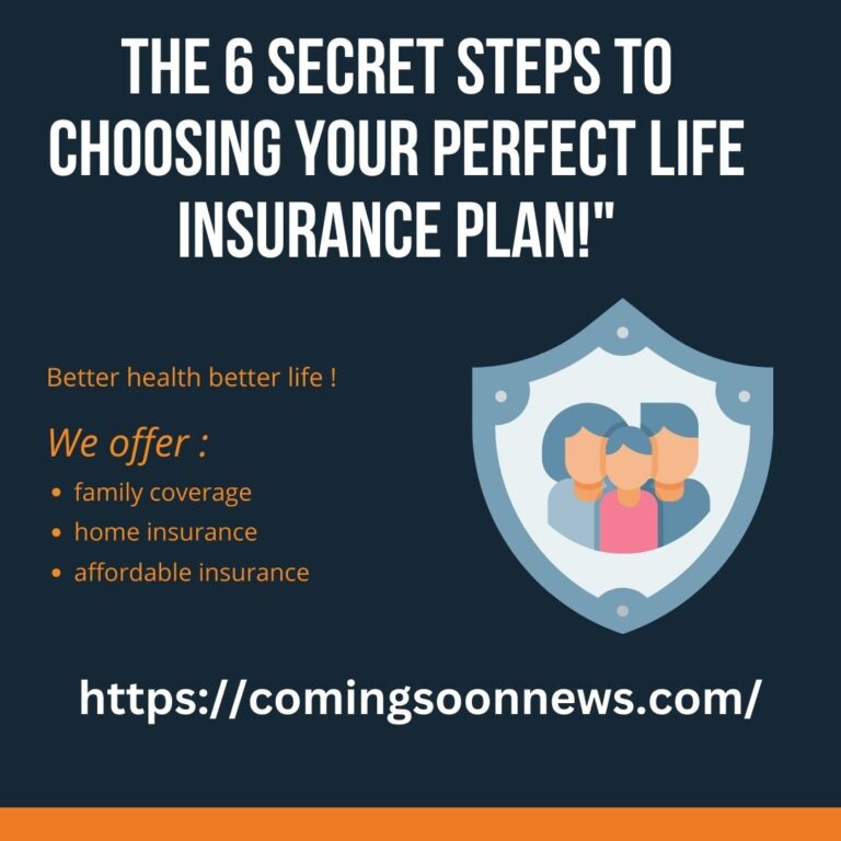 The 6 Secret Steps to Choosing YOUR Perfect Life Insurance Plan